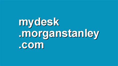 mydesk.morganstanley.com.